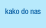 Kako do nas